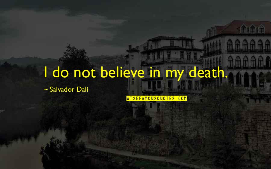 Suddaby Stowe Quotes By Salvador Dali: I do not believe in my death. Suddaby Stowe Quotes By Salvador Dali: I do not believe in my death.