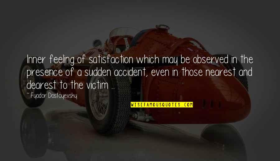 Sudden Accident Quotes By Fyodor Dostoyevsky: Inner feeling of satisfaction which may be observed Sudden Accident Quotes By Fyodor Dostoyevsky: Inner feeling of satisfaction which may be observed