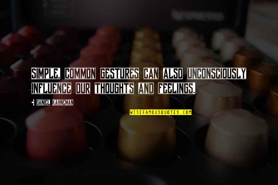 Sudden Change Of Feelings Quotes By Daniel Kahneman: Simple, common gestures can also unconsciously influence our