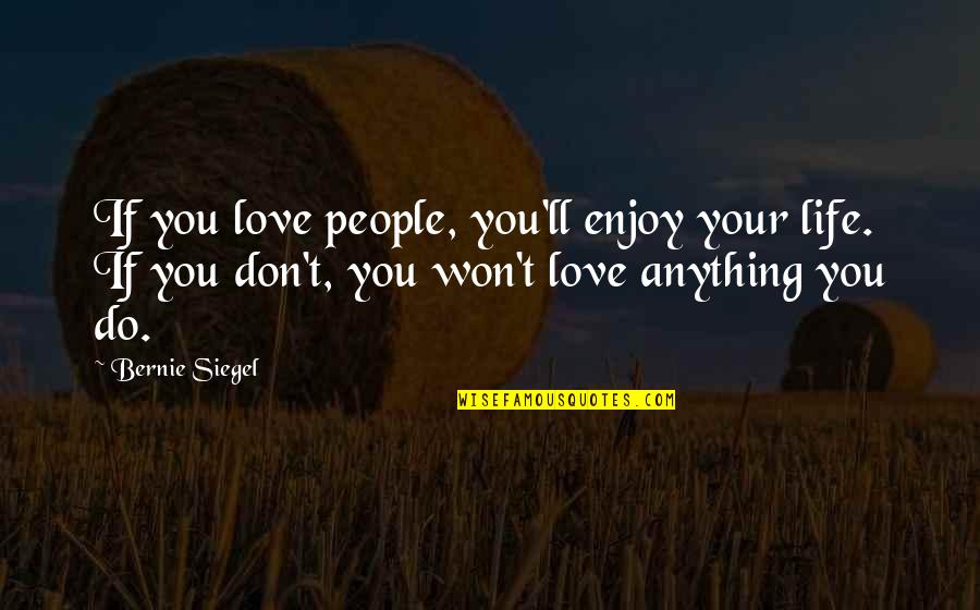 Sudden Changes In Life Quotes By Bernie Siegel: If you love people, you'll enjoy your life.