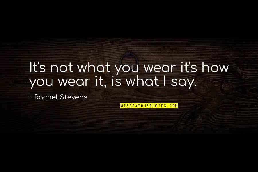 Sudden Changes In Life Quotes By Rachel Stevens: It's not what you wear it's how you