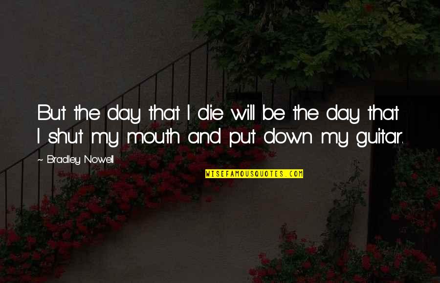 Sudden Death Of Uncle Quotes By Bradley Nowell: But the day that I die will be Sudden Death Of Uncle Quotes By Bradley Nowell: But the day that I die will be
