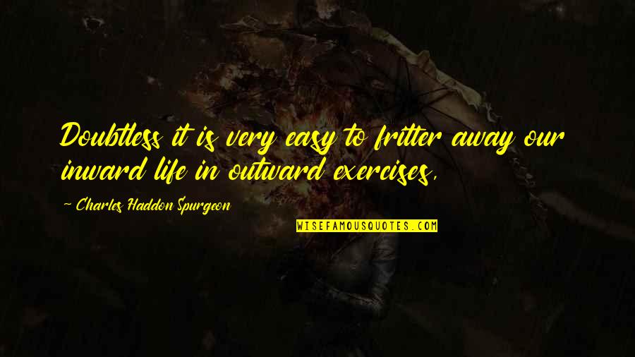 Sudden Death Of Uncle Quotes By Charles Haddon Spurgeon: Doubtless it is very easy to fritter away Sudden Death Of Uncle Quotes By Charles Haddon Spurgeon: Doubtless it is very easy to fritter away