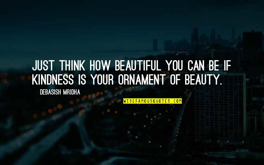 Sudden Death Of Uncle Quotes By Debasish Mridha: Just think how beautiful you can be if