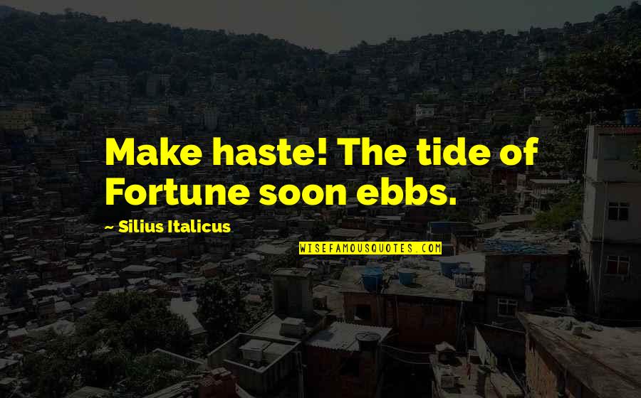 Sudden Death Of Uncle Quotes By Silius Italicus: Make haste! The tide of Fortune soon ebbs. Sudden Death Of Uncle Quotes By Silius Italicus: Make haste! The tide of Fortune soon ebbs.