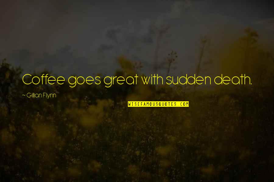 Sudden Death Quotes By Gillian Flynn: Coffee goes great with sudden death.