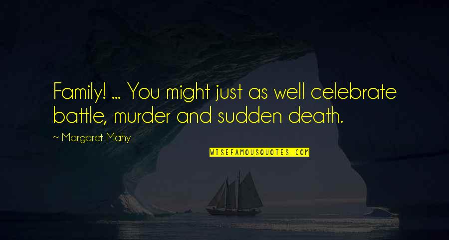 Sudden Death Quotes By Margaret Mahy: Family! ... You might just as well celebrate