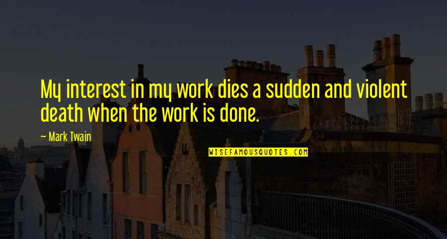 Sudden Death Quotes By Mark Twain: My interest in my work dies a sudden