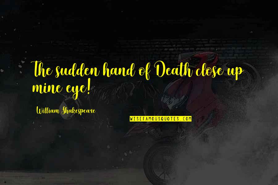 Sudden Death Quotes By William Shakespeare: The sudden hand of Death close up mine