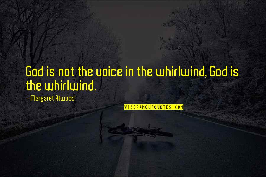 Sudden Friendship Quotes By Margaret Atwood: God is not the voice in the whirlwind,
