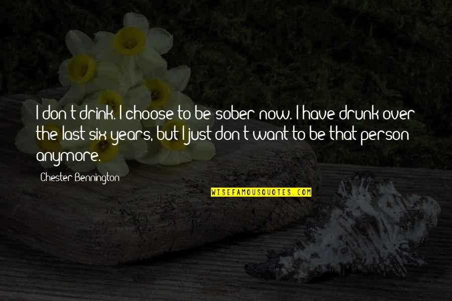 Sudden Loss Of Mother Quotes By Chester Bennington: I don't drink. I choose to be sober