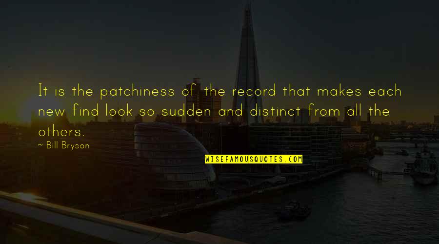 Sudden Quotes By Bill Bryson: It is the patchiness of the record that