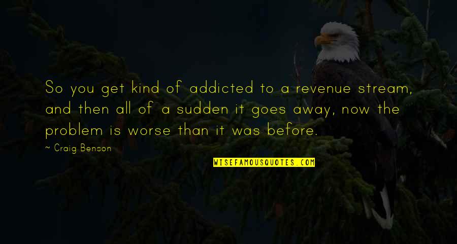 Sudden Quotes By Craig Benson: So you get kind of addicted to a Sudden Quotes By Craig Benson: So you get kind of addicted to a