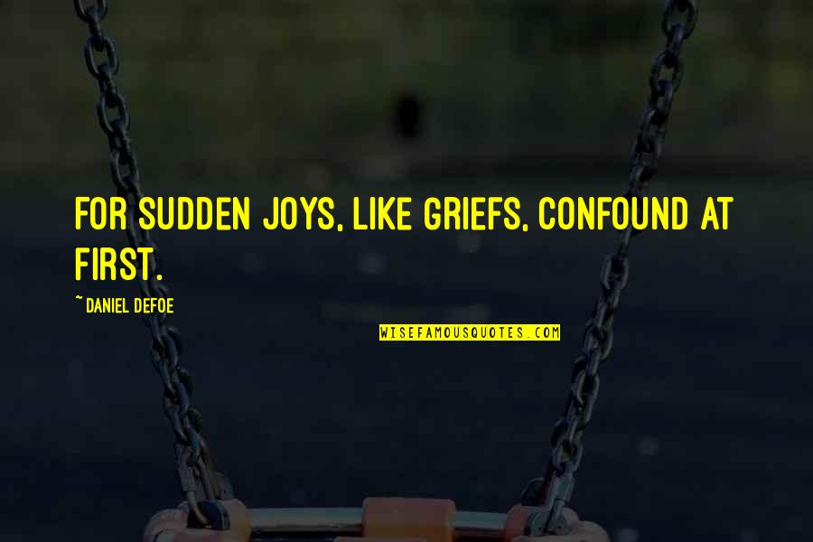 Sudden Quotes By Daniel Defoe: For sudden Joys, like Griefs, confound at first.