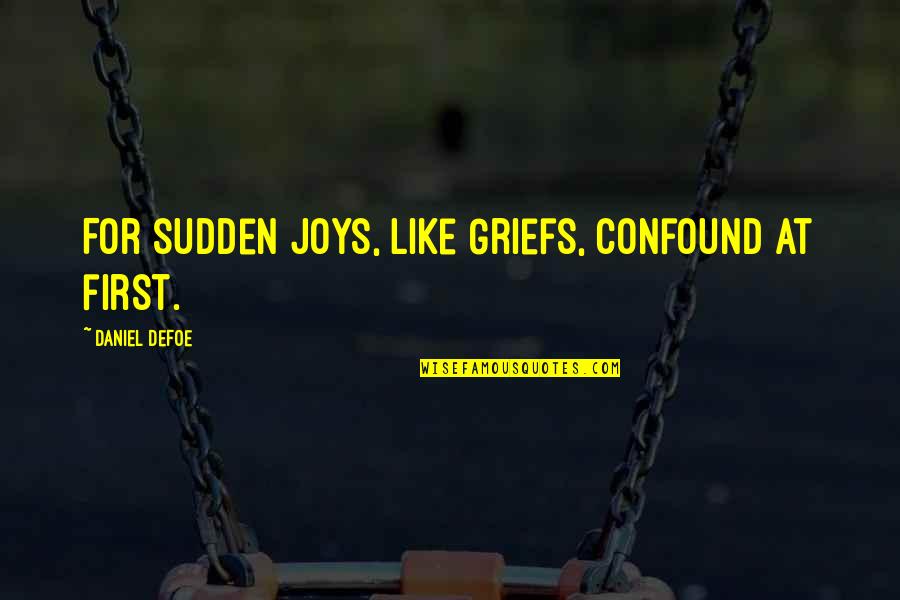 Sudden Quotes By Daniel Defoe: For sudden Joys, like Griefs, confound at first. Sudden Quotes By Daniel Defoe: For sudden Joys, like Griefs, confound at first.