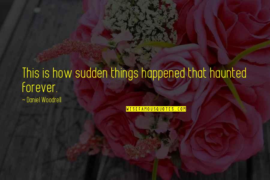 Sudden Quotes By Daniel Woodrell: This is how sudden things happened that haunted Sudden Quotes By Daniel Woodrell: This is how sudden things happened that haunted