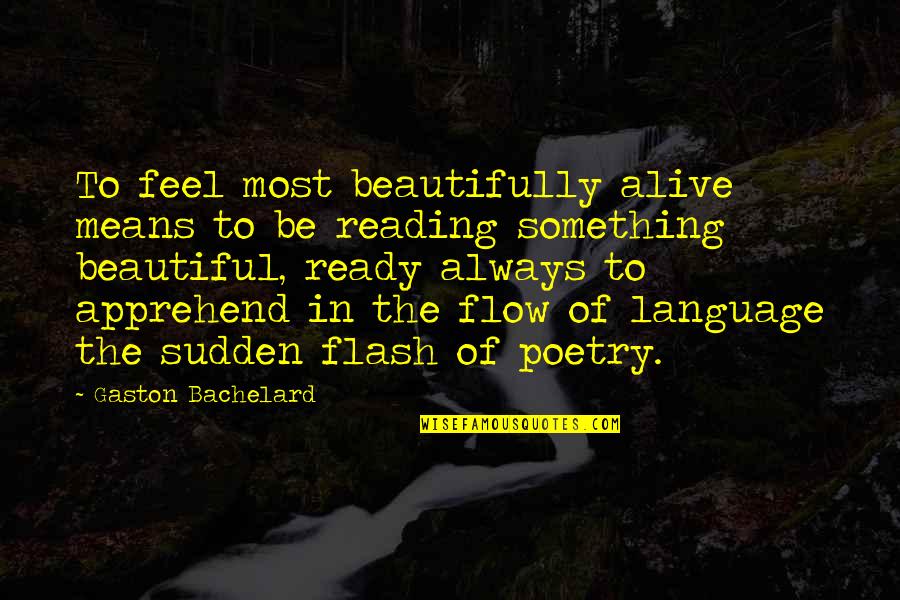 Sudden Quotes By Gaston Bachelard: To feel most beautifully alive means to be Sudden Quotes By Gaston Bachelard: To feel most beautifully alive means to be
