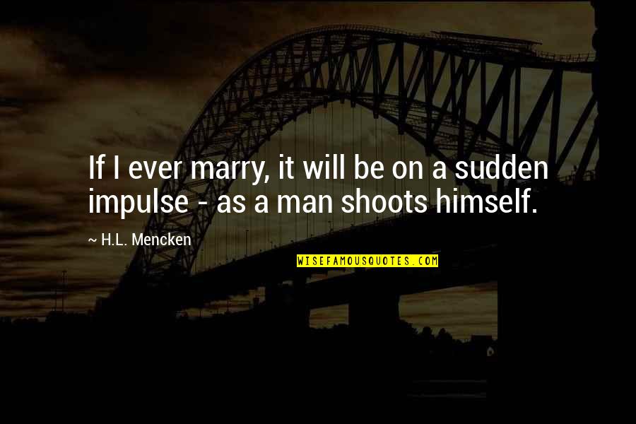 Sudden Quotes By H.L. Mencken: If I ever marry, it will be on