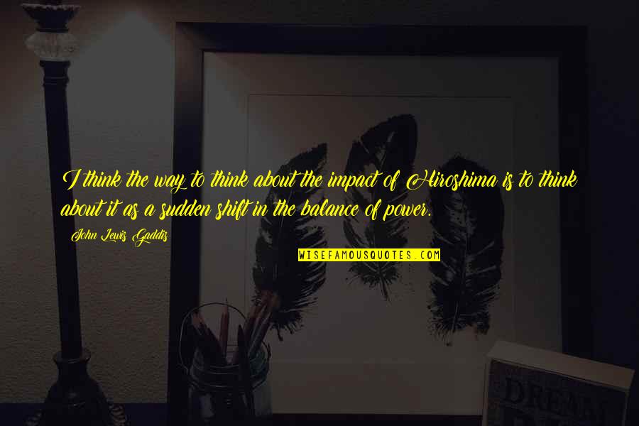 Sudden Quotes By John Lewis Gaddis: I think the way to think about the