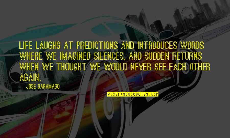 Sudden Quotes By Jose Saramago: Life laughs at predictions and introduces words where