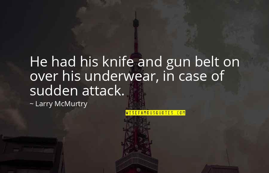 Sudden Quotes By Larry McMurtry: He had his knife and gun belt on
