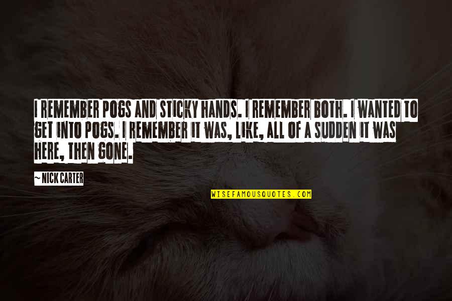 Sudden Quotes By Nick Carter: I remember pogs and sticky hands. I remember Sudden Quotes By Nick Carter: I remember pogs and sticky hands. I remember