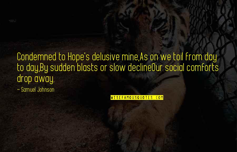 Sudden Quotes By Samuel Johnson: Condemned to Hope's delusive mine,As on we toil Sudden Quotes By Samuel Johnson: Condemned to Hope's delusive mine,As on we toil