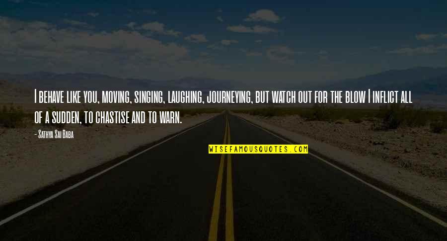 Sudden Quotes By Sathya Sai Baba: I behave like you, moving, singing, laughing, journeying, Sudden Quotes By Sathya Sai Baba: I behave like you, moving, singing, laughing, journeying,