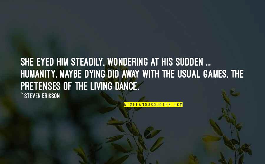 Sudden Quotes By Steven Erikson: She eyed him steadily, wondering at his sudden Sudden Quotes By Steven Erikson: She eyed him steadily, wondering at his sudden
