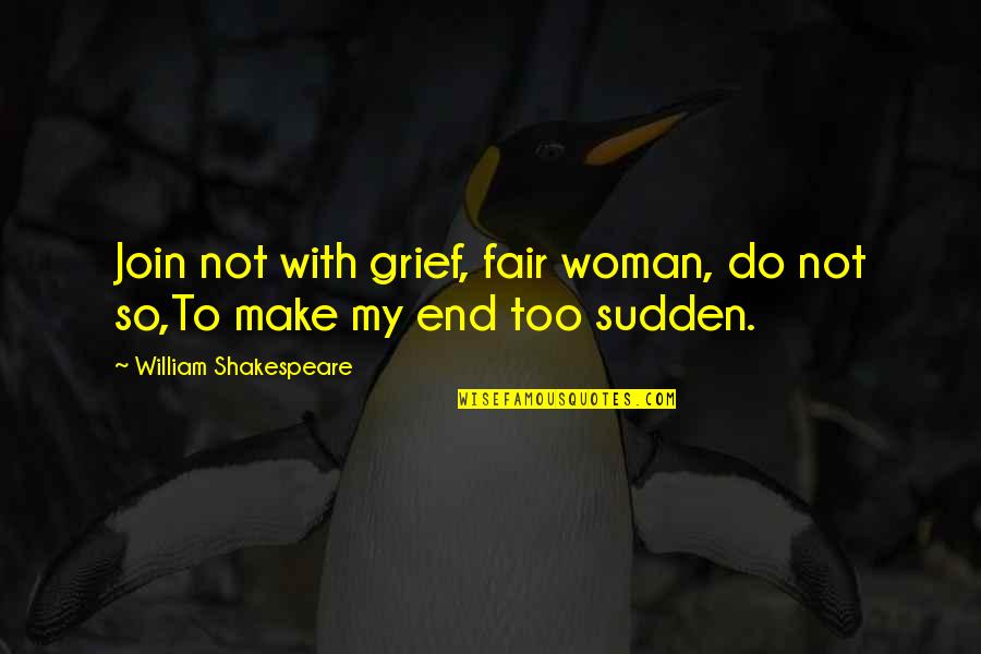 Sudden Quotes By William Shakespeare: Join not with grief, fair woman, do not Sudden Quotes By William Shakespeare: Join not with grief, fair woman, do not