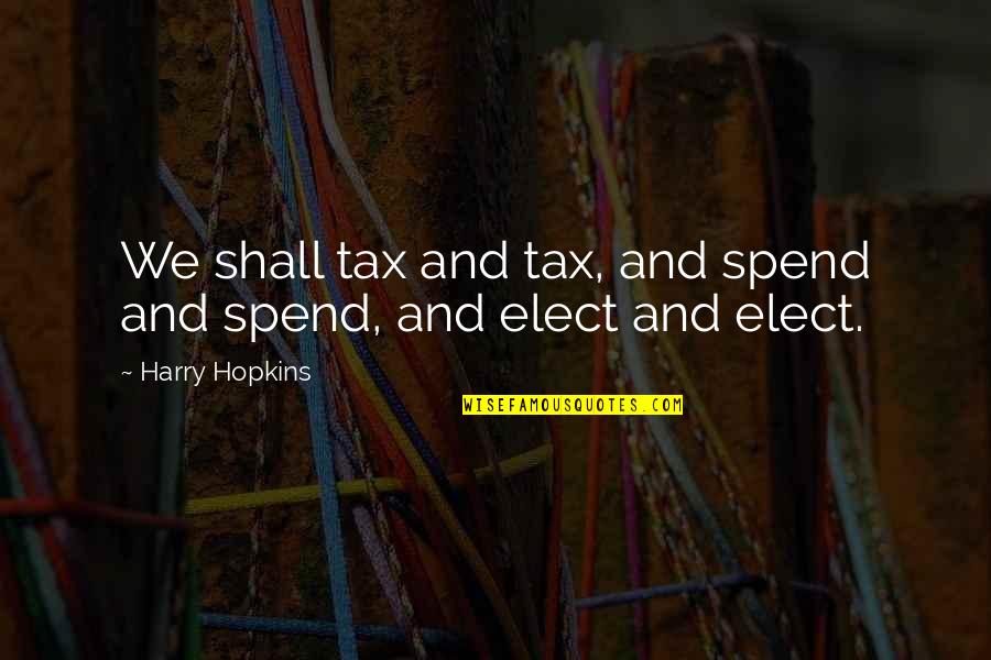 Sudden Rain Quotes By Harry Hopkins: We shall tax and tax, and spend and Sudden Rain Quotes By Harry Hopkins: We shall tax and tax, and spend and