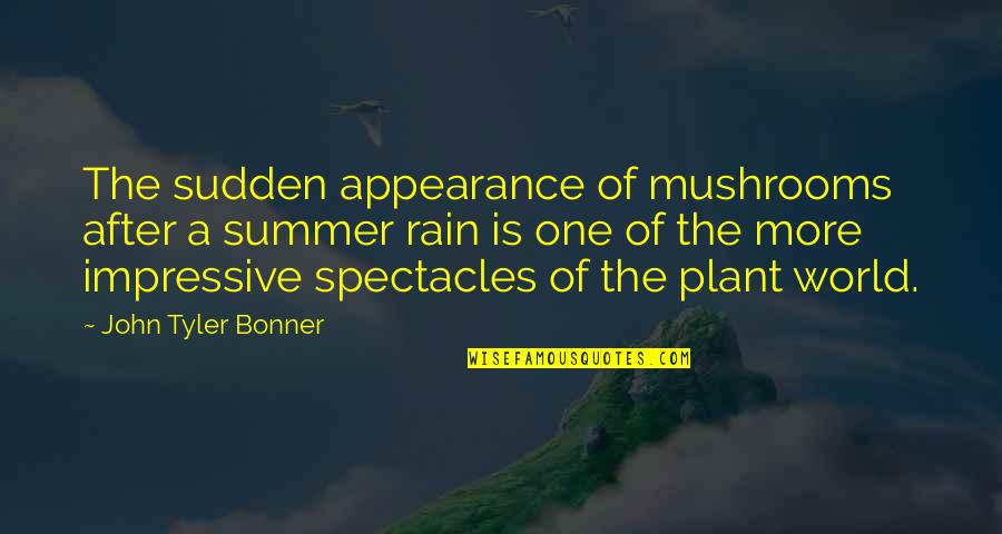 Sudden Rain Quotes By John Tyler Bonner: The sudden appearance of mushrooms after a summer Sudden Rain Quotes By John Tyler Bonner: The sudden appearance of mushrooms after a summer
