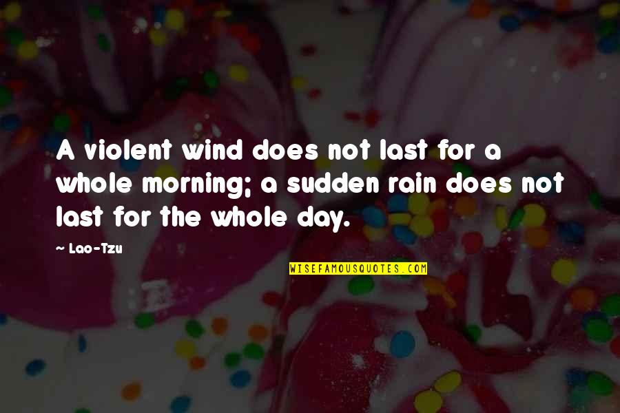 Sudden Rain Quotes By Lao-Tzu: A violent wind does not last for a Sudden Rain Quotes By Lao-Tzu: A violent wind does not last for a