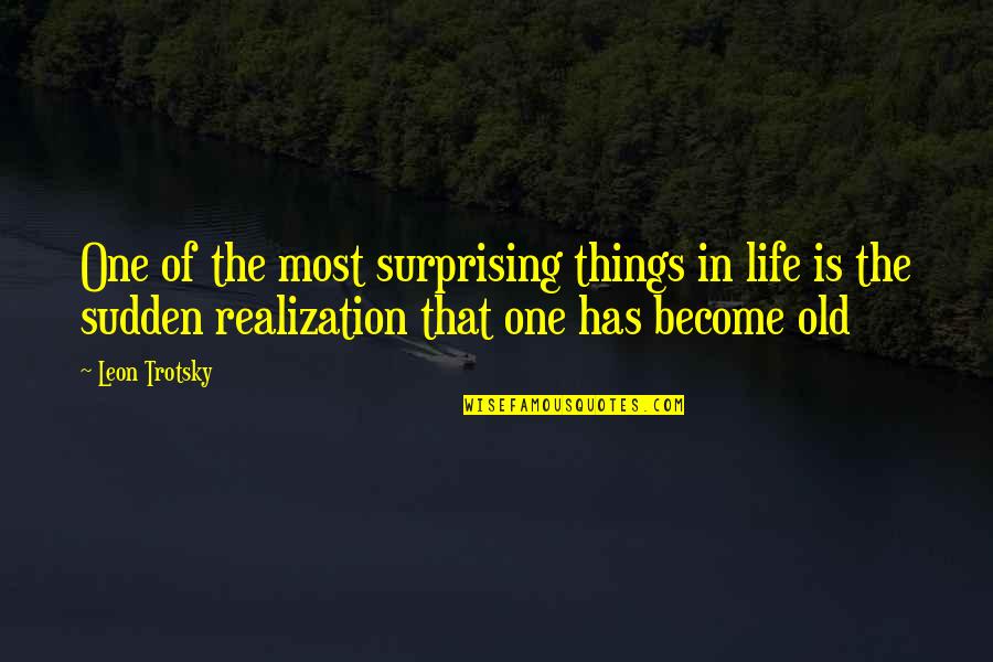 Sudden Realization Quotes By Leon Trotsky: One of the most surprising things in life