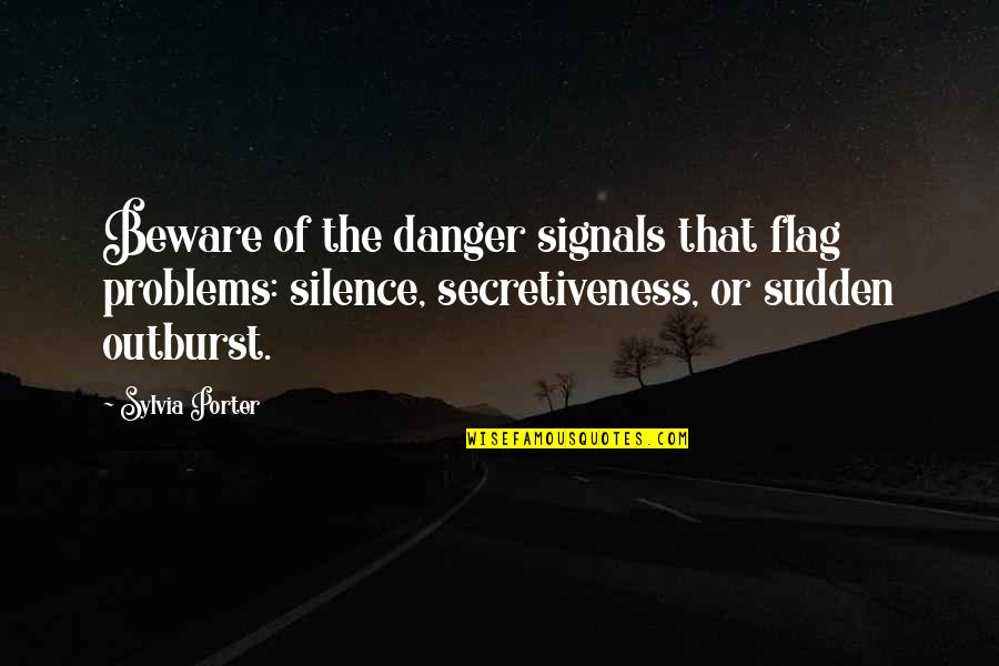 Sudden Silence Quotes By Sylvia Porter: Beware of the danger signals that flag problems: Sudden Silence Quotes By Sylvia Porter: Beware of the danger signals that flag problems: