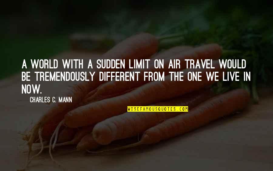 Sudden Travel Quotes By Charles C. Mann: A world with a sudden limit on air