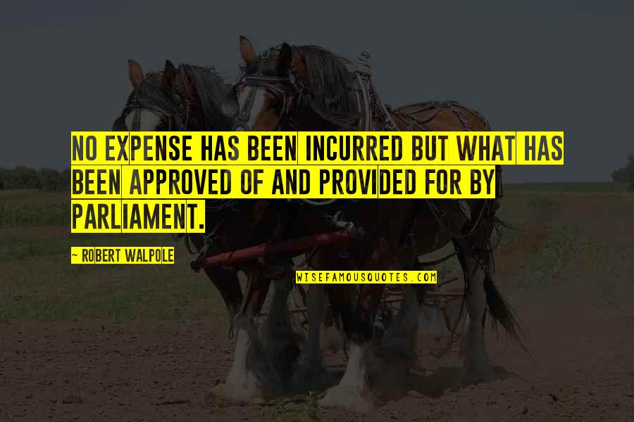 Sudden Unexpected Death Quotes By Robert Walpole: No expense has been incurred but what has Sudden Unexpected Death Quotes By Robert Walpole: No expense has been incurred but what has