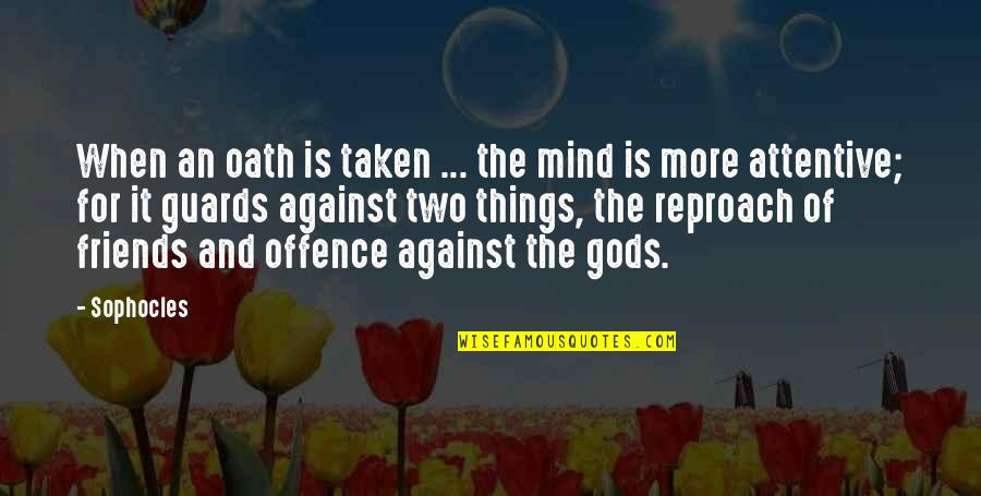 Suddeness Quotes By Sophocles: When an oath is taken ... the mind