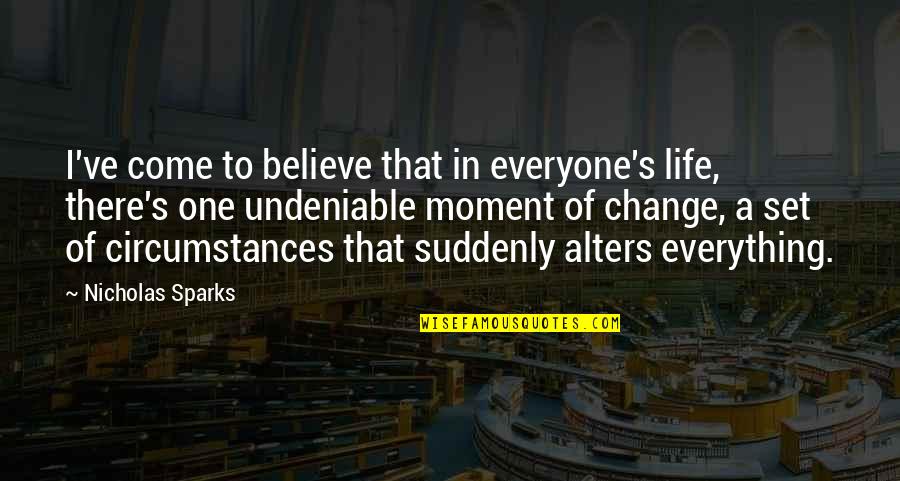 Suddenly Change Quotes By Nicholas Sparks: I've come to believe that in everyone's life,