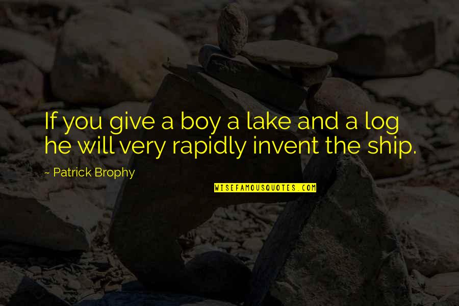 Suddenly Everything Has Changed Quotes By Patrick Brophy: If you give a boy a lake and