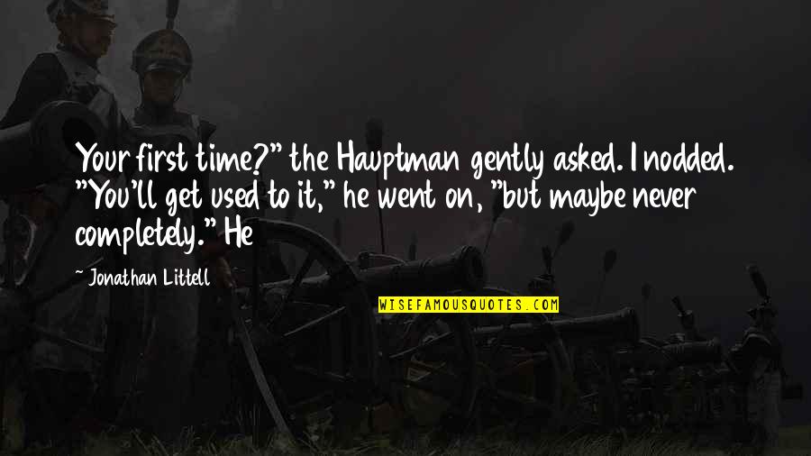 Suddenly Fall In Love Quotes By Jonathan Littell: Your first time?" the Hauptman gently asked. I Suddenly Fall In Love Quotes By Jonathan Littell: Your first time?" the Hauptman gently asked. I