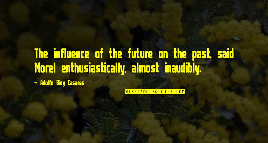 Suddenly Falling In Love Quotes By Adolfo Bioy Casares: The influence of the future on the past, Suddenly Falling In Love Quotes By Adolfo Bioy Casares: The influence of the future on the past,