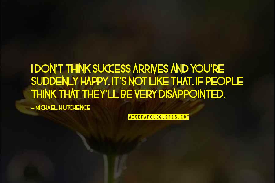 Suddenly Happy Quotes By Michael Hutchence: I don't think success arrives and you're suddenly