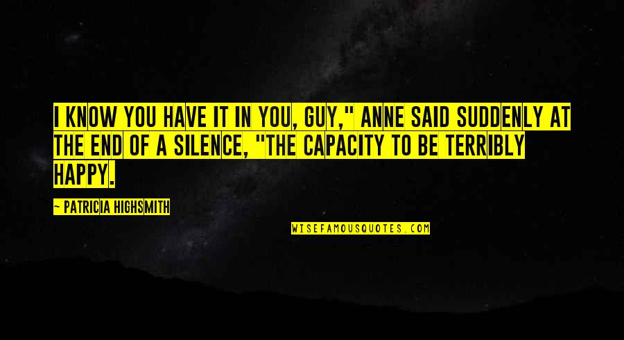 Suddenly Happy Quotes By Patricia Highsmith: I know you have it in you, Guy," Suddenly Happy Quotes By Patricia Highsmith: I know you have it in you, Guy,"