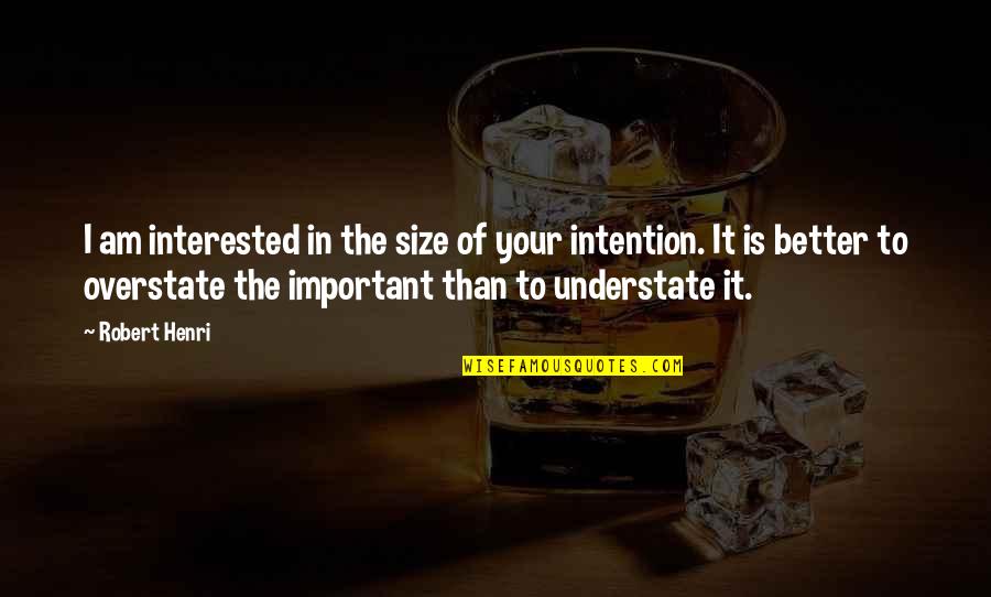 Suddenly I Felt Nothing Quotes By Robert Henri: I am interested in the size of your Suddenly I Felt Nothing Quotes By Robert Henri: I am interested in the size of your