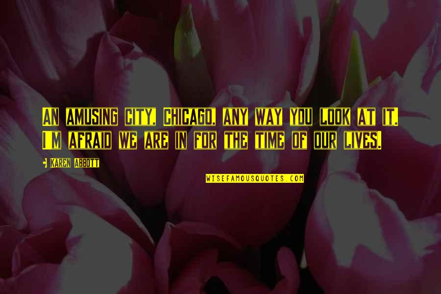 Suddenly It's Magic Quotes By Karen Abbott: An amusing city, Chicago, any way you look Suddenly It's Magic Quotes By Karen Abbott: An amusing city, Chicago, any way you look
