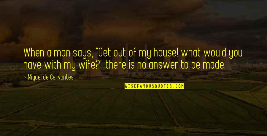 Suddenly Last Summer Movie Quotes By Miguel De Cervantes: When a man says, "Get out of my Suddenly Last Summer Movie Quotes By Miguel De Cervantes: When a man says, "Get out of my