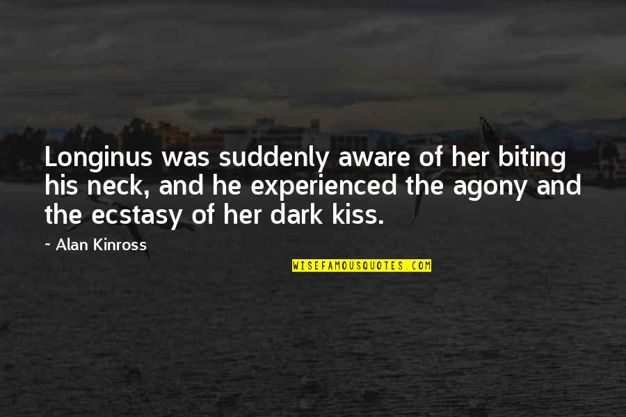 Suddenly Love Quotes By Alan Kinross: Longinus was suddenly aware of her biting his