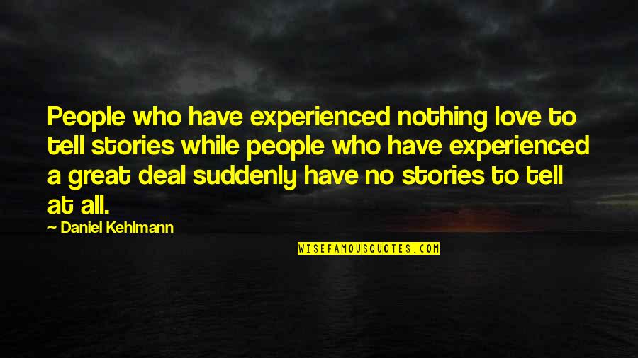 Suddenly Love Quotes By Daniel Kehlmann: People who have experienced nothing love to tell