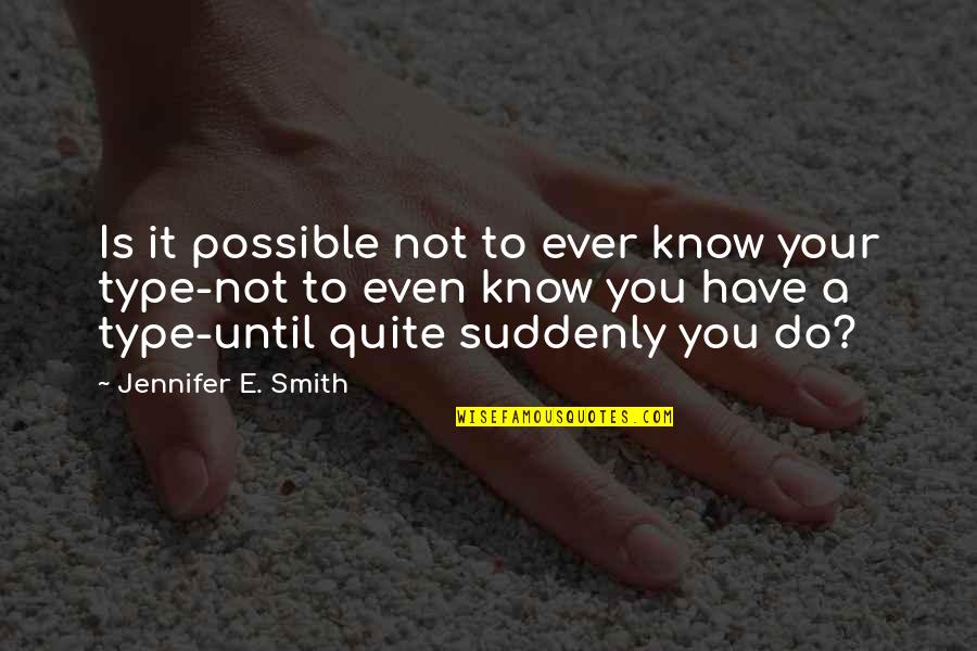 Suddenly Love Quotes By Jennifer E. Smith: Is it possible not to ever know your